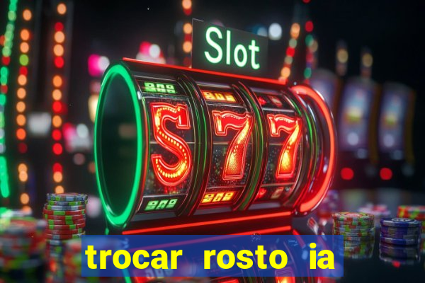 trocar rosto ia online mudar rosto